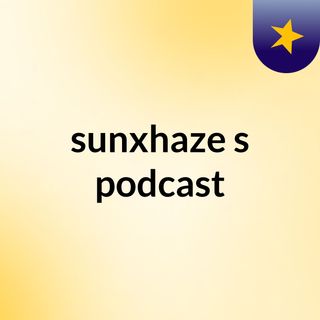 sunxhaze's podcast