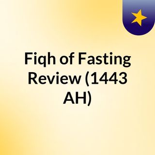Fiqh of Fasting Review (1443 AH)