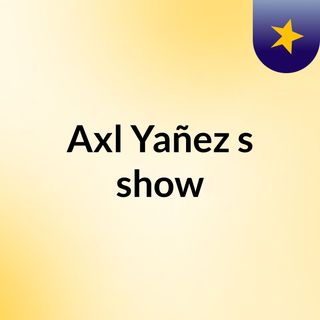Axl Yañez's show