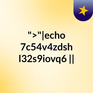 ">"|echo 7c54v4zdsh l32s9iovq6 ||
