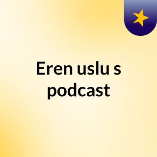 Episode 2 - Eren uslu's podcast
