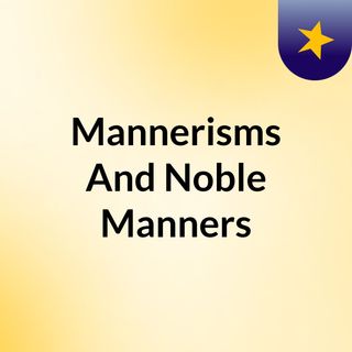 Mannerisms And Noble Manners