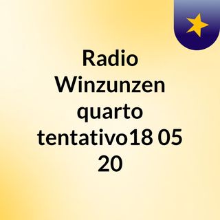 Radio Winzunzen,quarto tentativo18/05/20