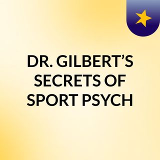 DR. GILBERT’S SECRETS OF SPORT PSYCH