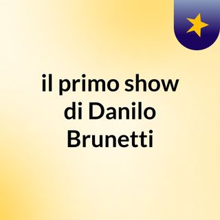 il primo show di Danilo Brunetti