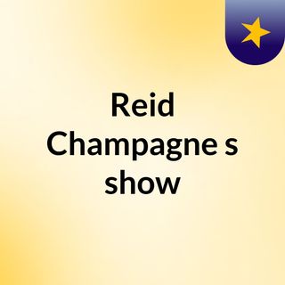 Reid Champagne's show