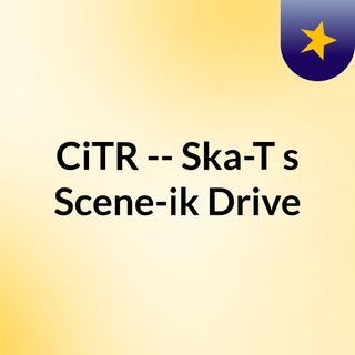 CiTR -- Ska-T's Scene-ik Drive