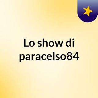 Lo show di paracelso84