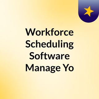 Workforce Scheduling Software Manage Your Workforce With An Ease