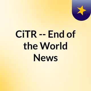 CiTR -- End of the World News