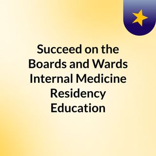 Succeed on the Boards and Wards, Internal Medicine Residency Education