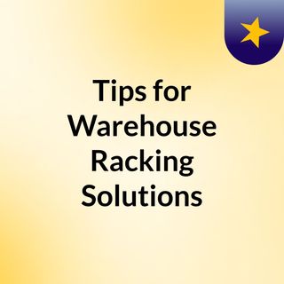 Tips for Warehouse Racking Solutions