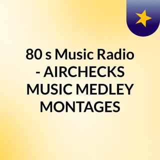 80's Music Radio - AIRCHECKS & MUSIC MEDLEY MONTAGES