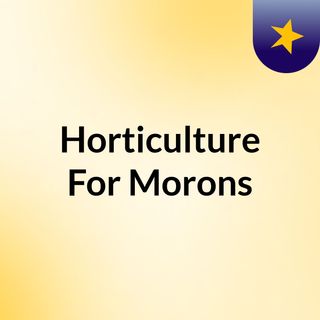 Horticulture For Morons
