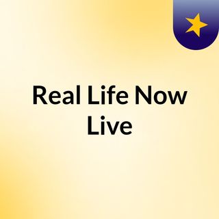 Real Life Now Live