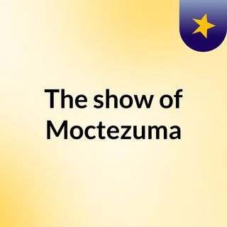 The show of Moctezuma