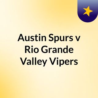 Austin Spurs v Rio Grande Valley Vipers