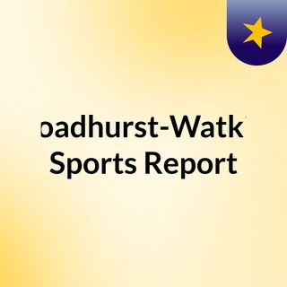 Broadhurst-Watkins Sports Report