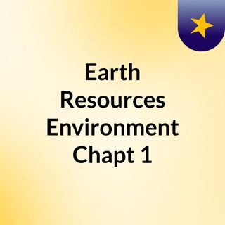 Earth Resources & Environment Chapt 1