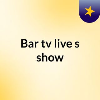 Bar tv live's show