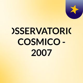 OSSERVATORIO COSMICO - 2007