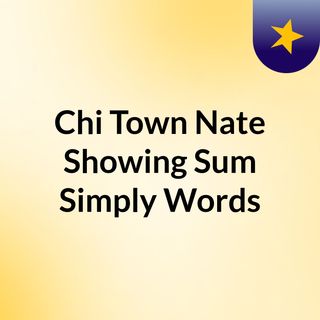 Chi Town Nate Showing Sum Simply Words