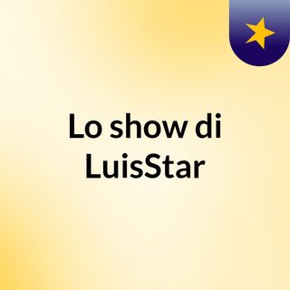 Lo show di LuisStar