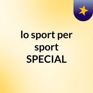 lo sport per sport SPECIAL