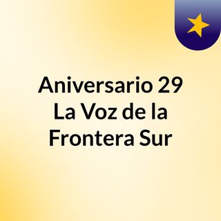 Aniversario 29 La Voz de la Frontera Sur