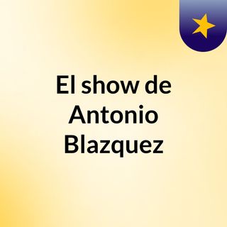 El show de Antonio Blazquez