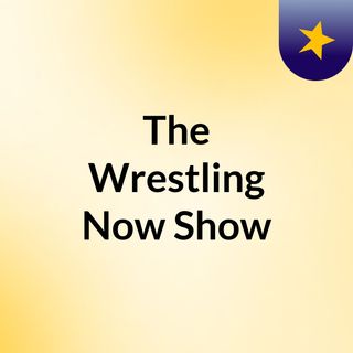 The Wrestling Now Show
