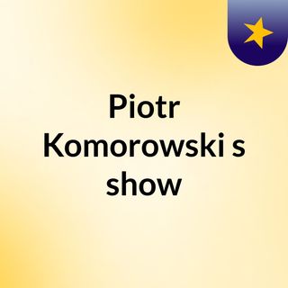 Piotr Komorowski's show