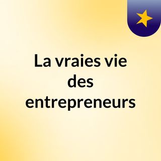 La vraies vie des entrepreneurs