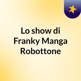 Lo show di Franky Manga Robottone