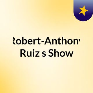 Robert-Anthony Ruiz's Show