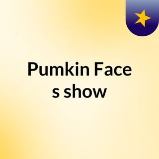 Pumkin Face's show