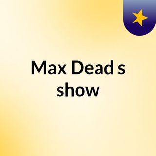 Max Dead's show