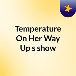 Temperature On Her Way Up's show