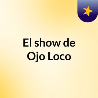 El show de Ojo Loco