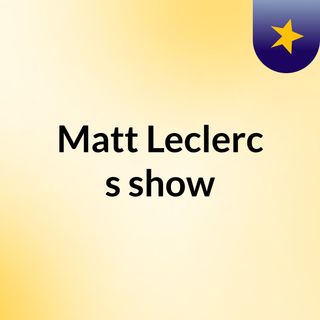 Matt Leclerc's show