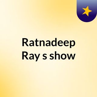 Ratnadeep Ray's show