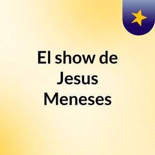 El show de Jesus Meneses