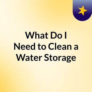 What Do I Need to Clean a Water Storage
