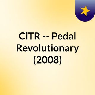 CiTR -- Pedal Revolutionary (2008)