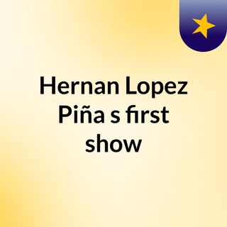 Hernan Lopez Piña's first show
