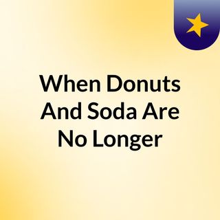 When Donuts And Soda Are No Longer
