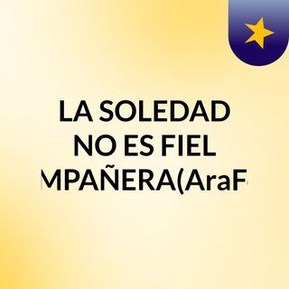 LA SOLEDAD NO ES FIEL COMPAÑERA(AraFolk)