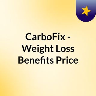 CarboFix - Weight Loss Benefits, Price