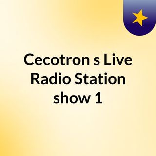 Cecotron's #Live Radio Station show#1