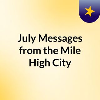 July Messages from the Mile High City